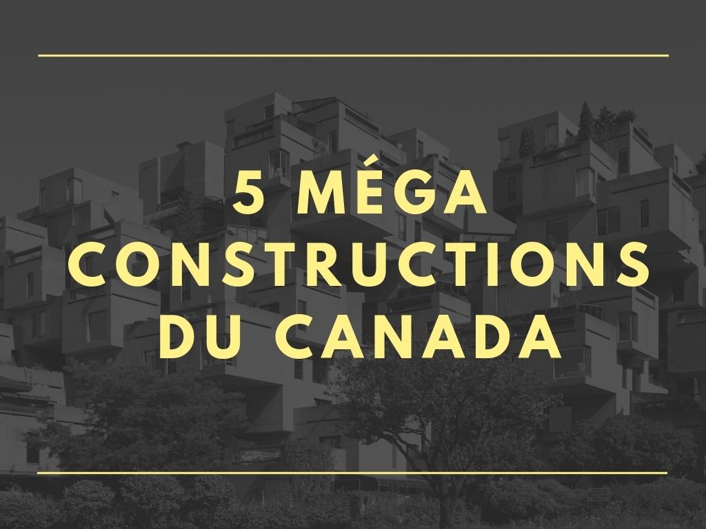 5 méga constructions du Canada