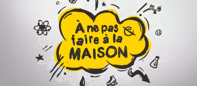 À NE PAS FAIRE À LA MAISON